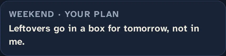 Today screen on a Sunday: 'Weekend, your plan: Leftovers go in a box for tomorrow, not in me.'